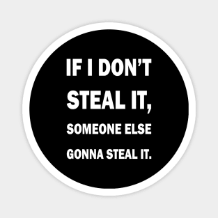 If i don't steal it someone else gonna steal it meme israeli proverb Magnet